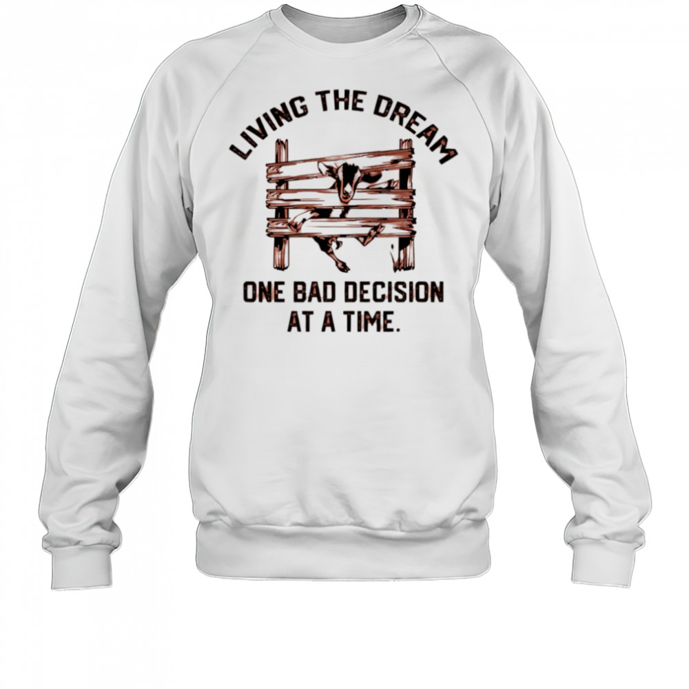 Goat living the dream one bad decision at a time shirt Sweatshirt