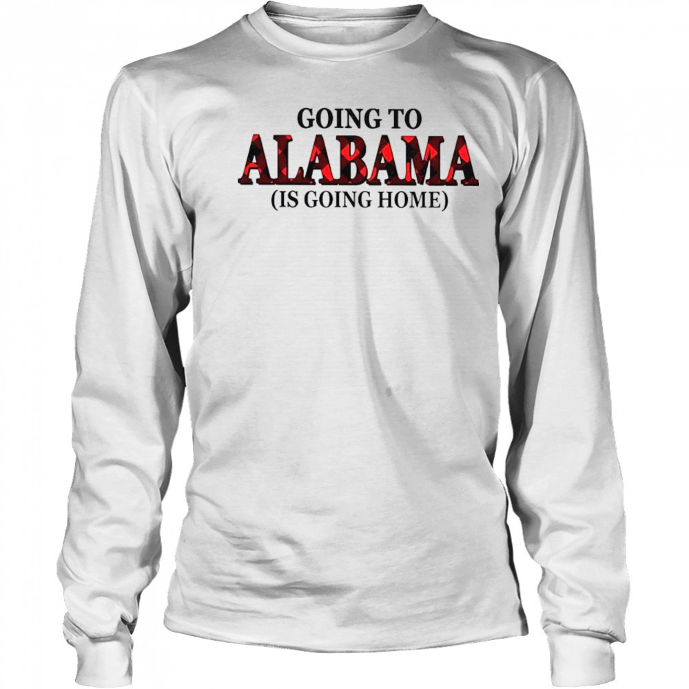 Going To Alabama Is Going Home T-Shirt Long Sleeved