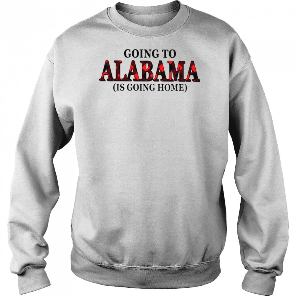 Going To Alabama Is Going Home T-Shirt Hoodie