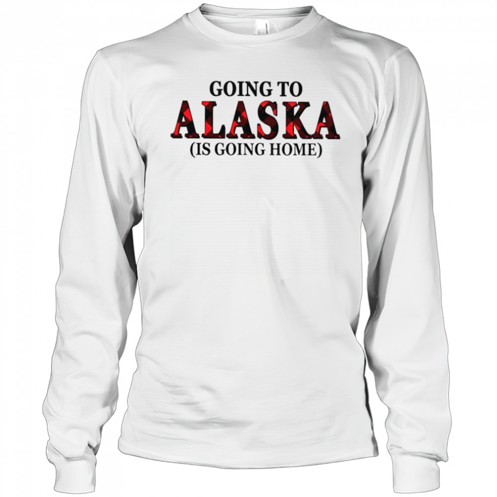 Going To Alaska Is Going Home T-Shirt Long Sleeved