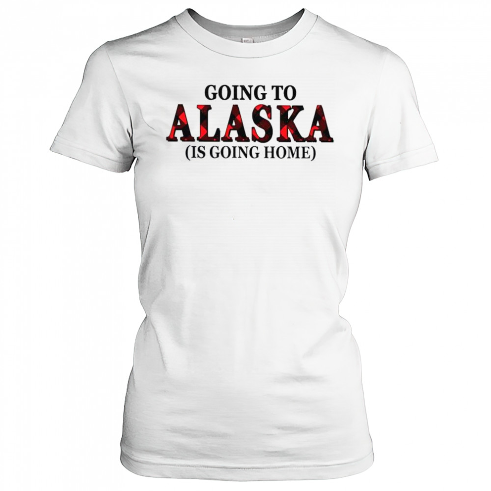 Going To Alaska Is Going Home T-Shirt Women's T-shirt