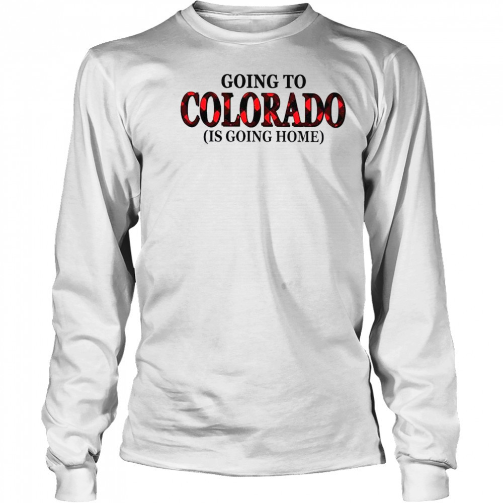 Going To Colorado Is Going Home T-Shirt Long Sleeved
