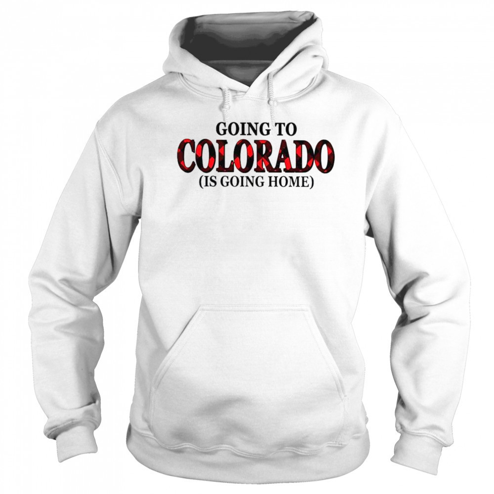 Going To Colorado Is Going Home T-Shirt Sweatshirt