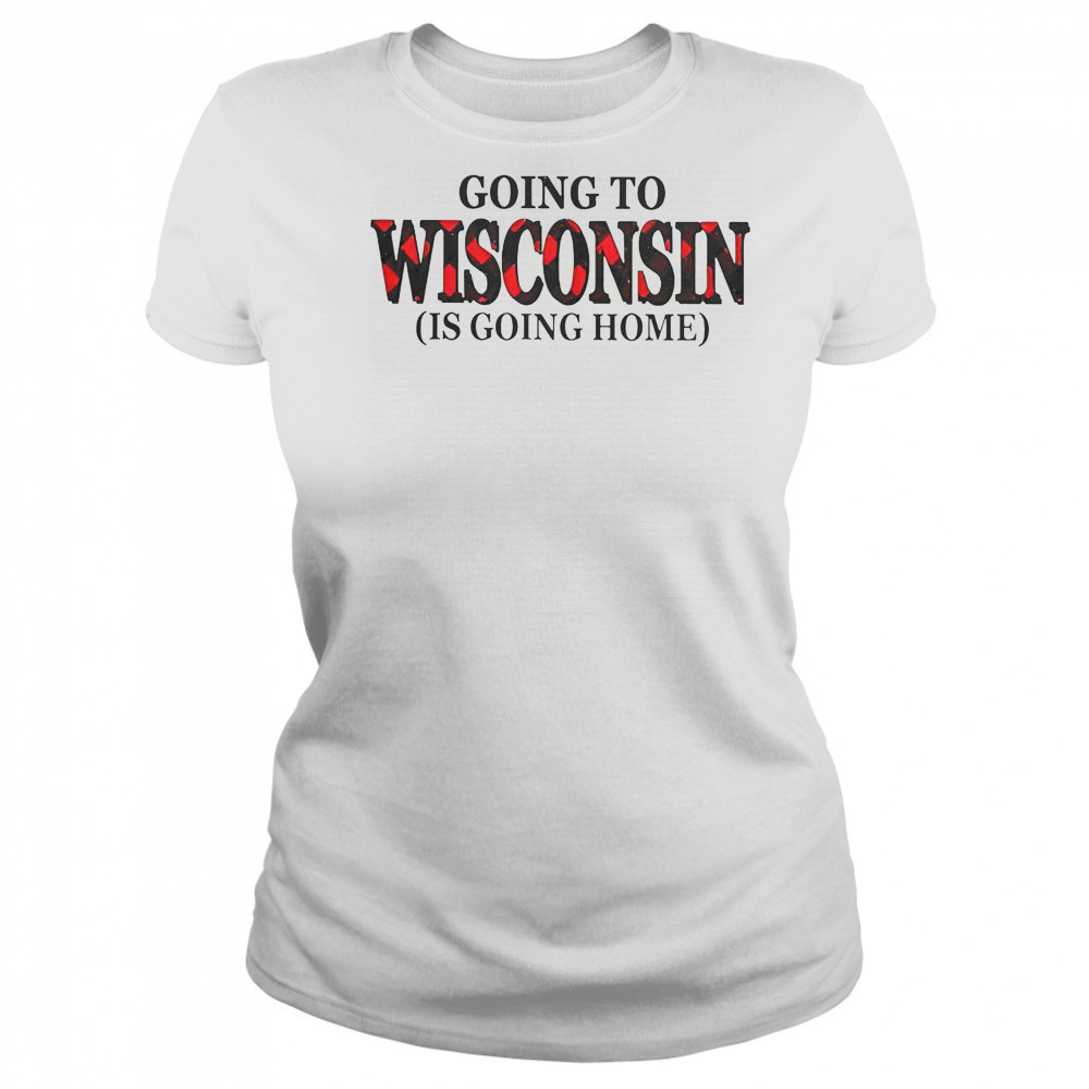 Going To Wisconsin Is Going Home T-Shirt Women's T-shirt