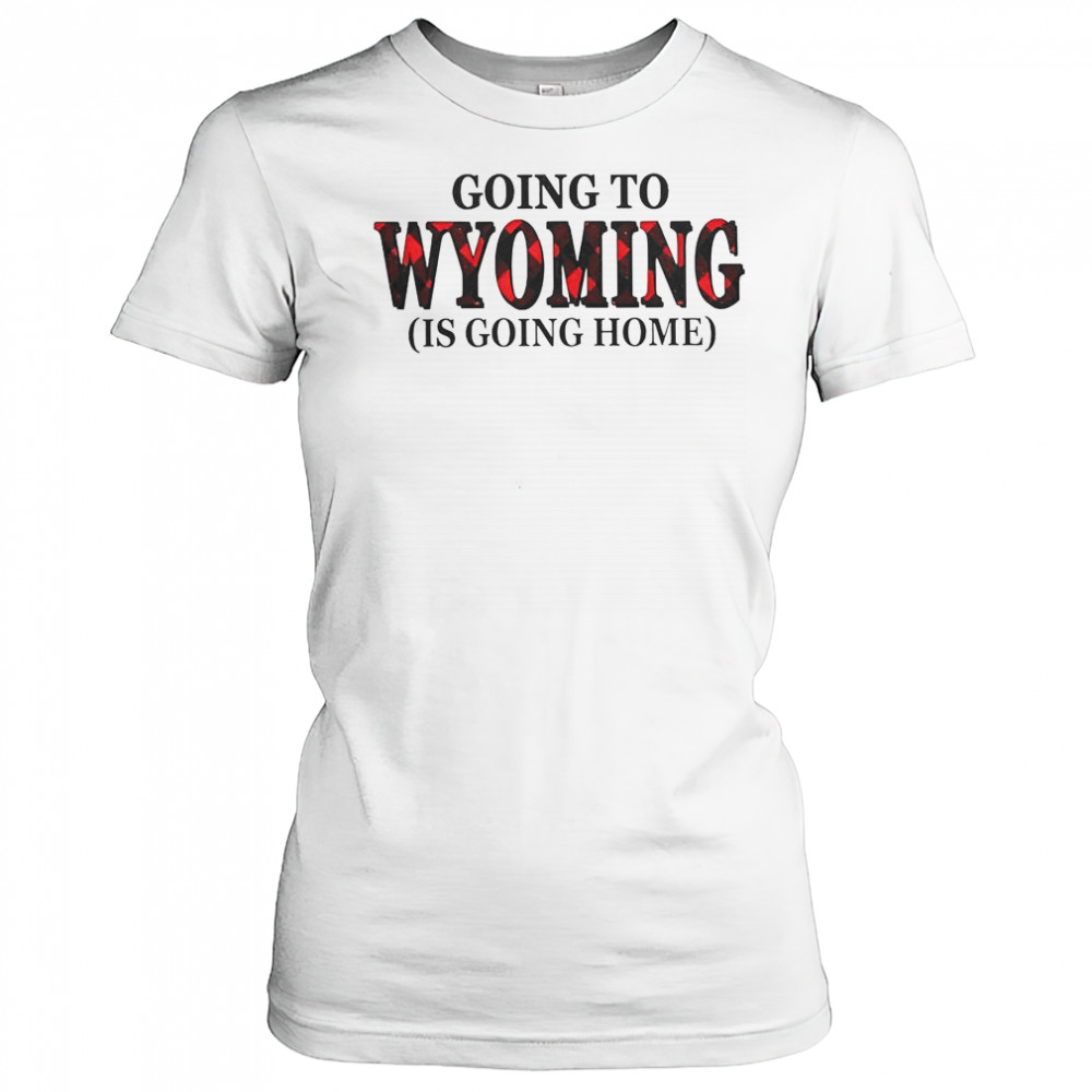 Going To Wyoming Is Going Home T-Shirt Women's T-shirt