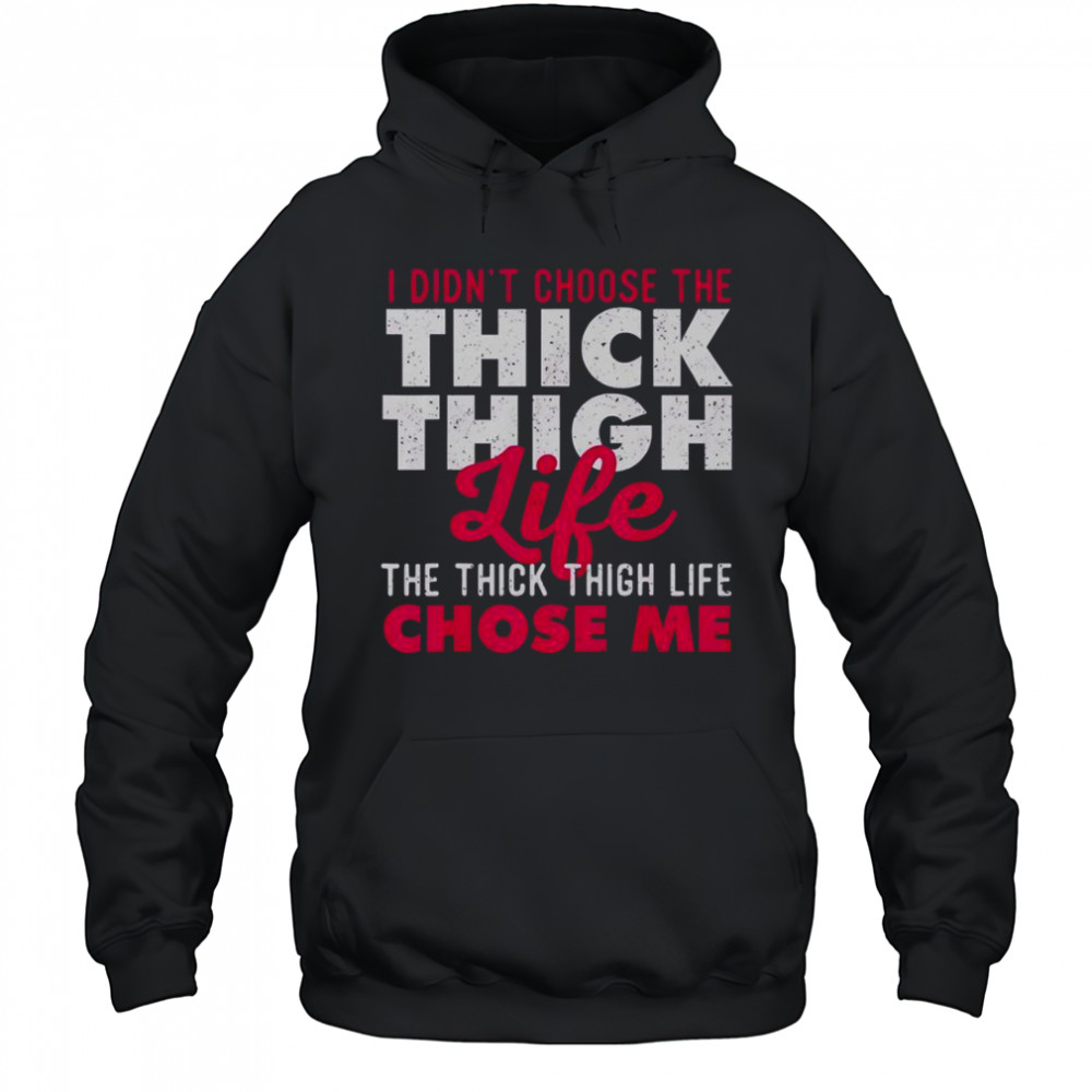 I Didn’t Choose The Thick Thigh Life The Thick Thigh Life Chose Me T-Shirt Hoodie