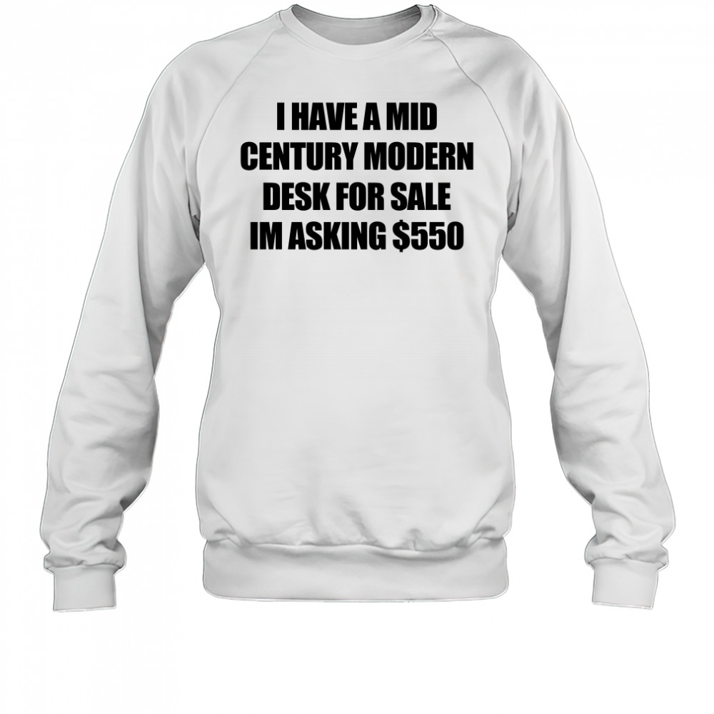 I have a mid century modern desk for sale shirt Sweatshirt