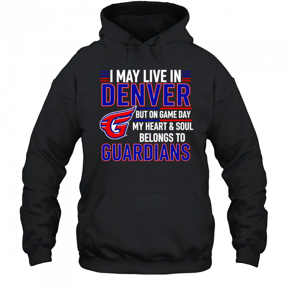 I may live in Denver but on game day my heart and soul belongs to the Cleveland Guardians shirt Hoodie