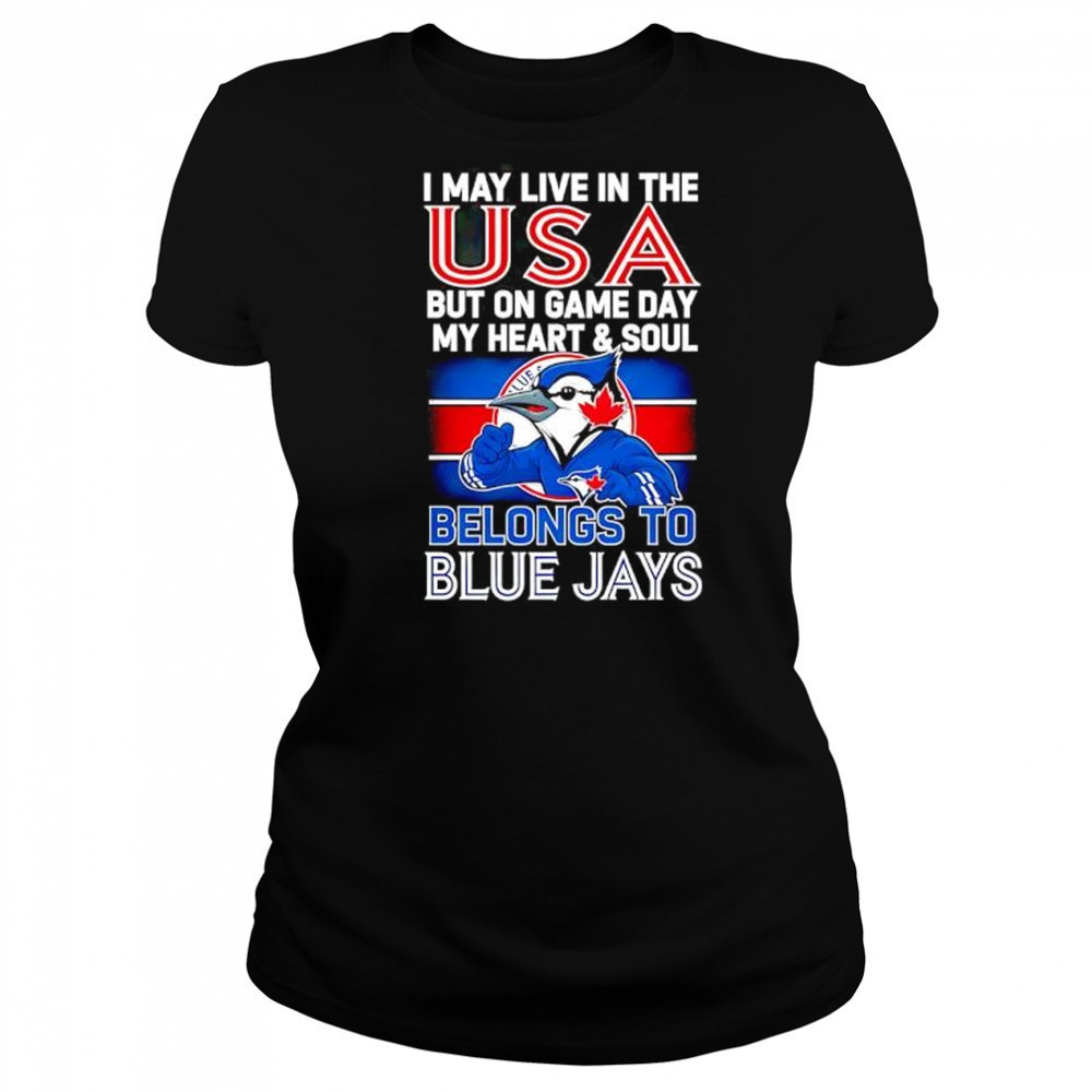 I may live in USA but on game day my heart and soul belongs to the Toronto Blue Jays shirt Women's T-shirt