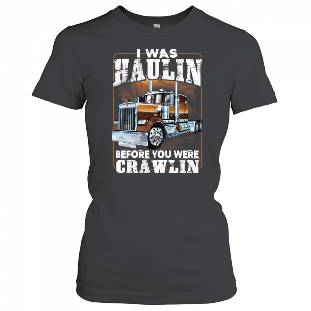 I Was Haulin Before You Were Crawlin Truck shirt Women's T-shirt