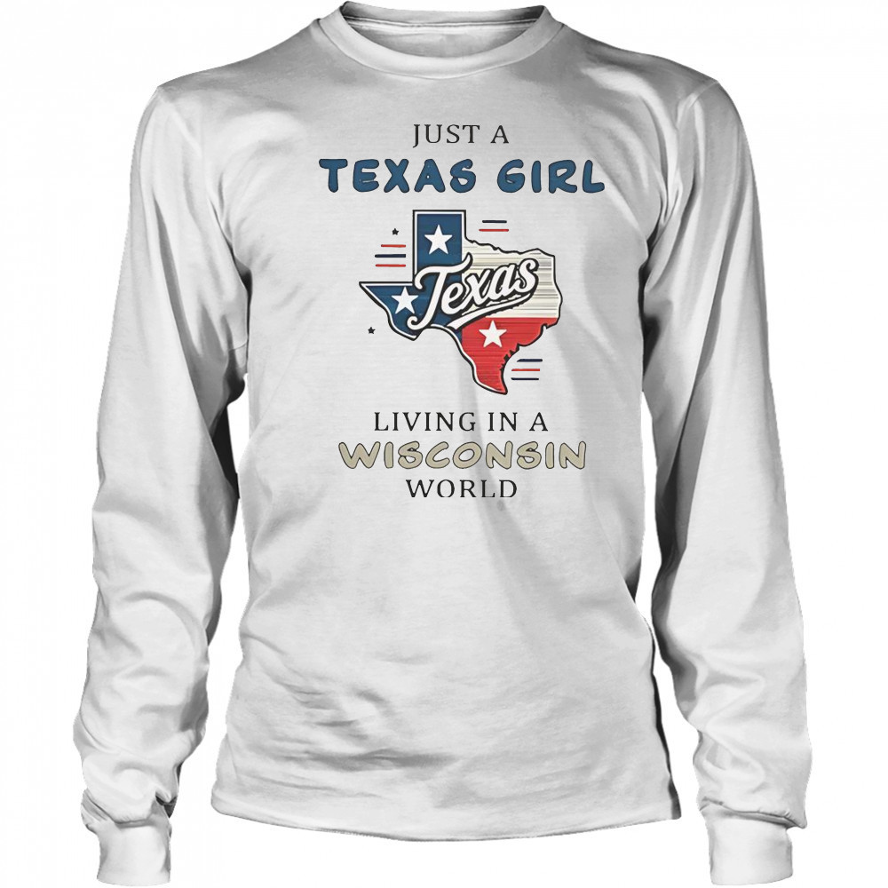Just A Texas Girl Living In A Wisconsin World T-Shirt Long Sleeved