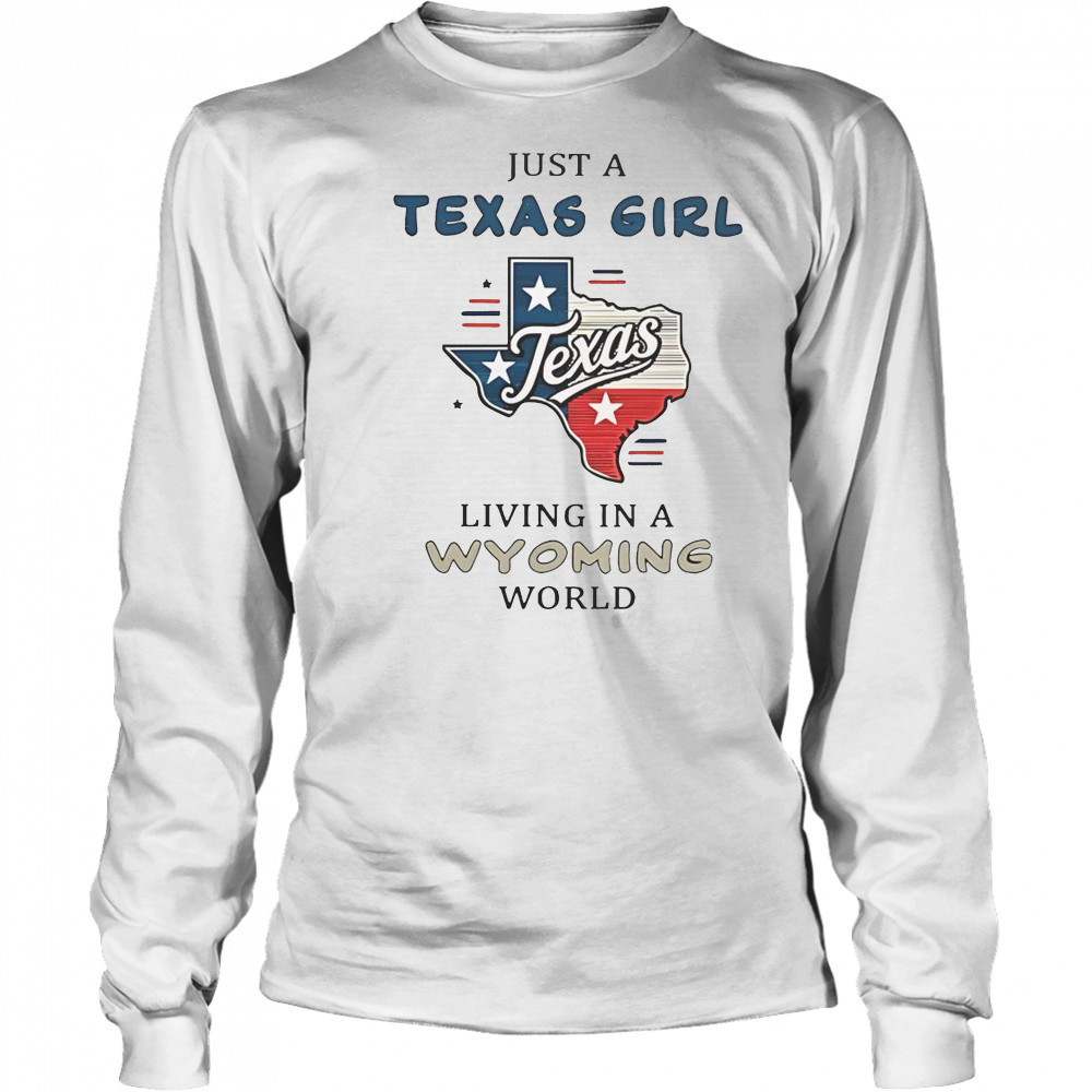 Just A Texas Girl Living In A Wyoming World T-Shirt Long Sleeved