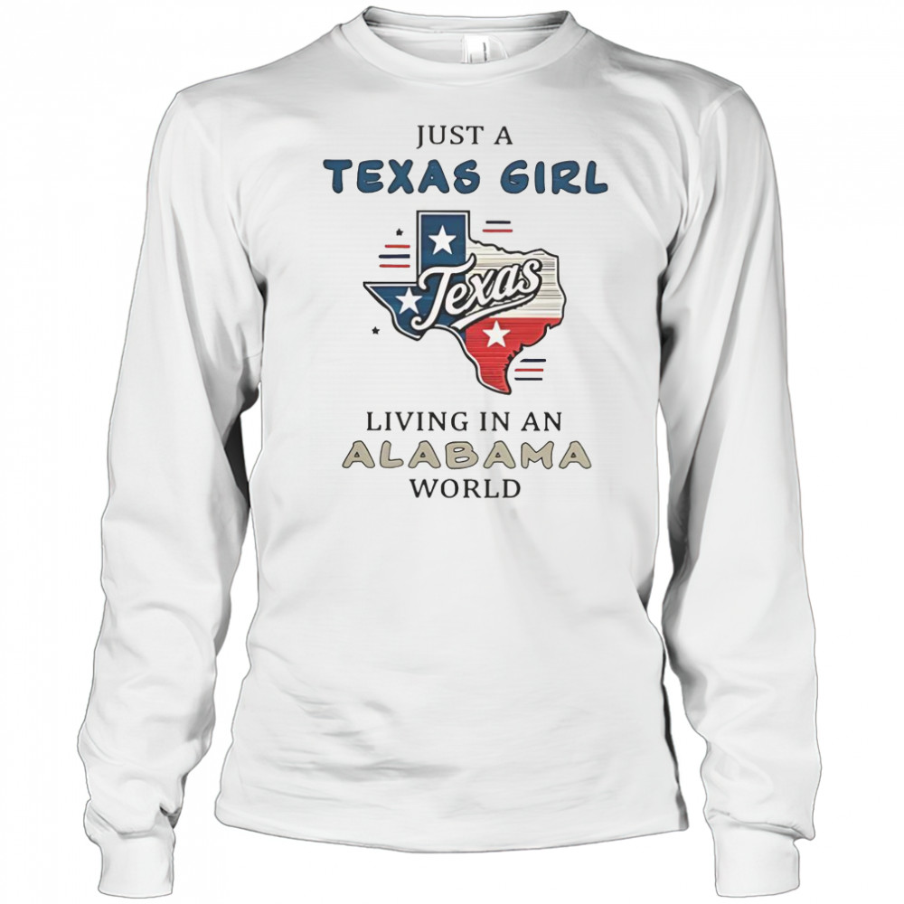 Just A Texas Girl Living In An Alabama World T-Shirt Long Sleeved