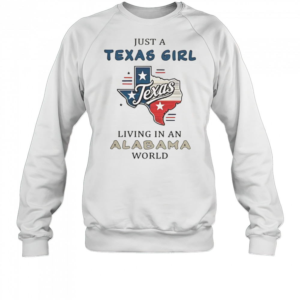 Just A Texas Girl Living In An Alabama World T-Shirt Sweatshirt