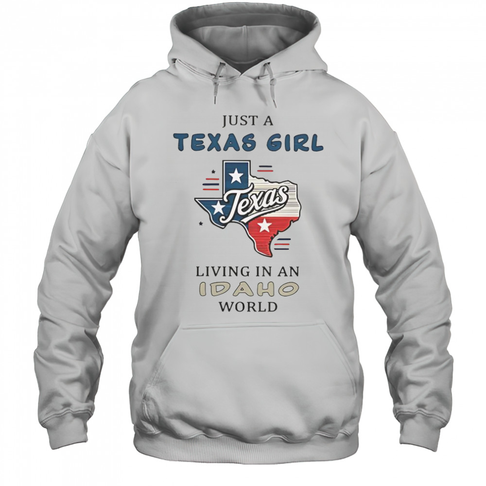 Just A Texas Girl Living In An Idaho World T-Shirt Hoodie