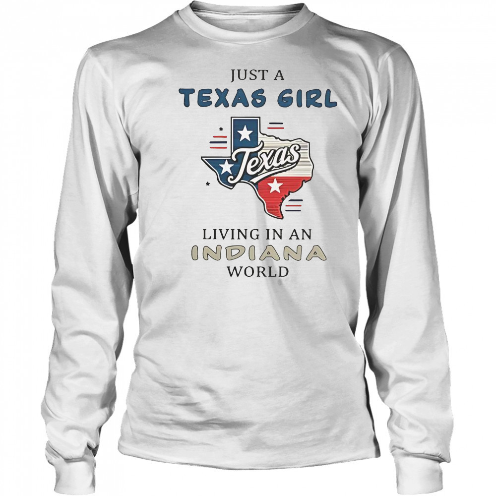 Just A Texas Girl Living In An Indiana World T-Shirt Long Sleeved