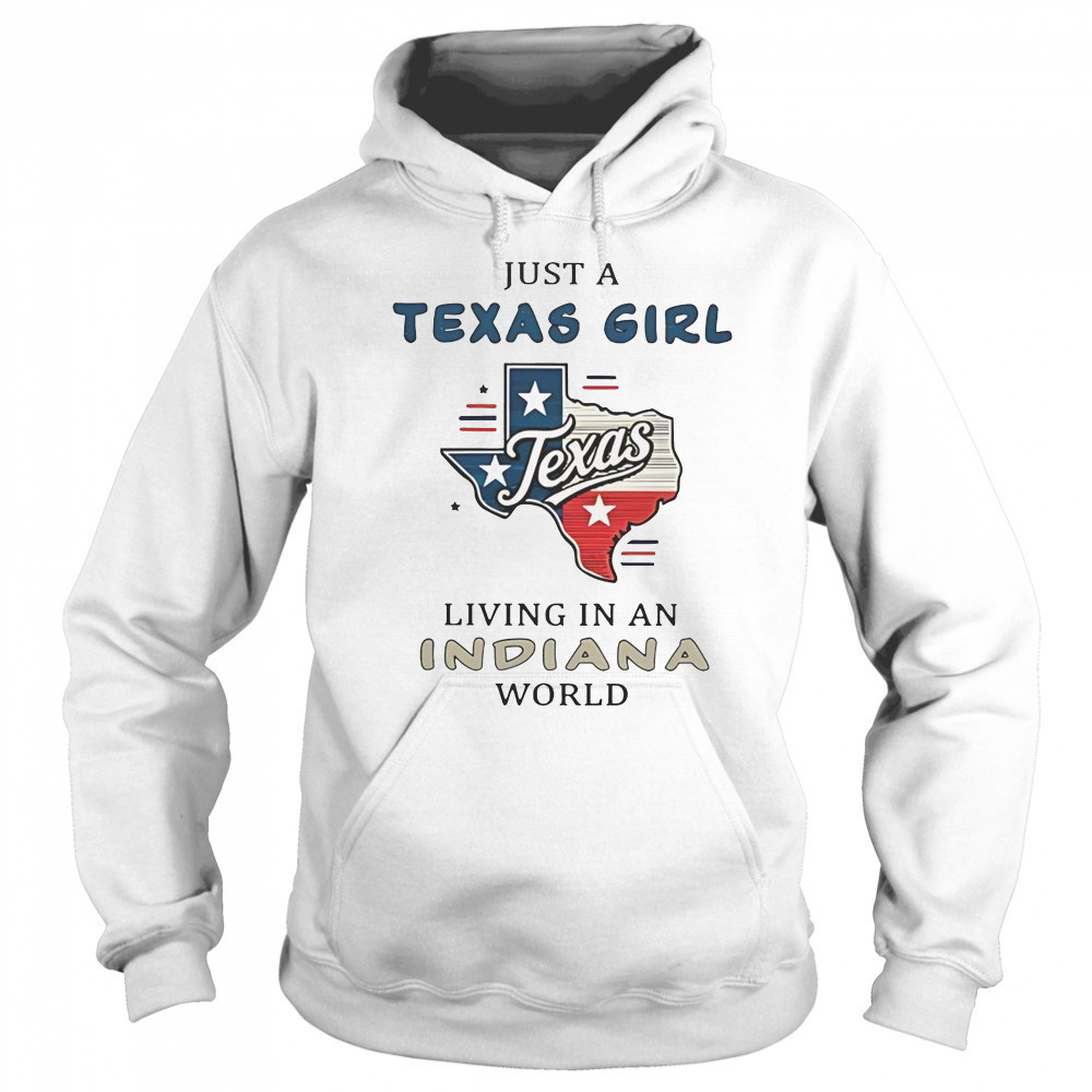Just A Texas Girl Living In An Indiana World T-Shirt Sweatshirt