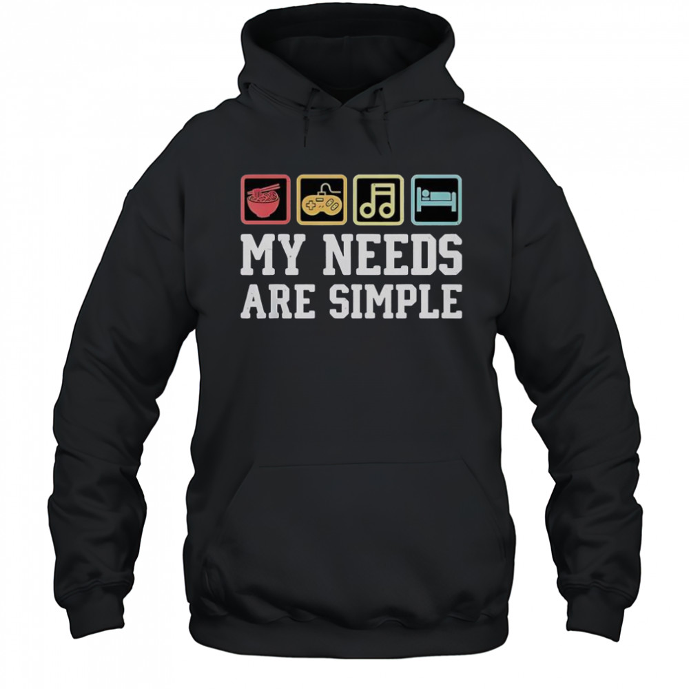 My Needs Are Simple Ramen Video Game Music Sleep T-Shirt Hoodie