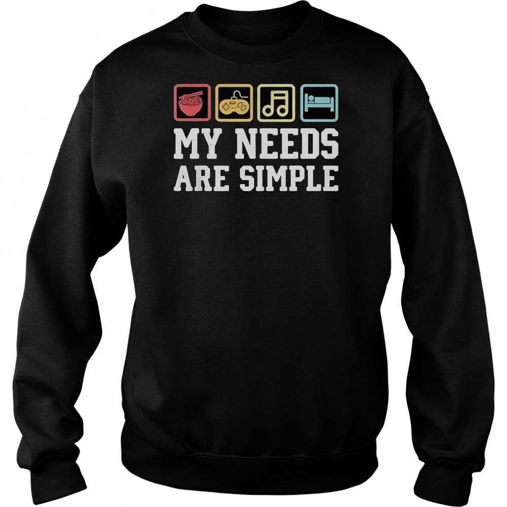 My Needs Are Simple Ramen Video Game Music Sleep T-Shirt Hoodie