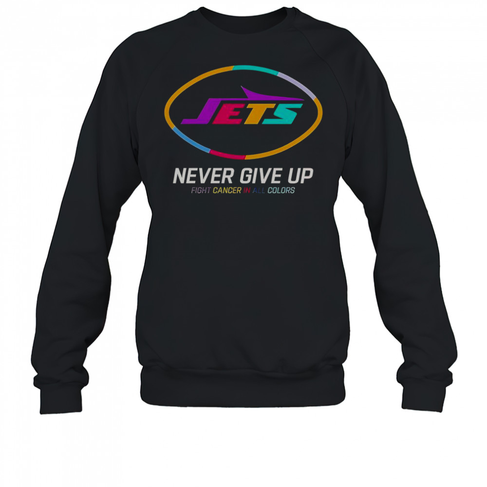 Never Give Up Fight Cancer In All Colors New York Jets T-Shirt Sweatshirt