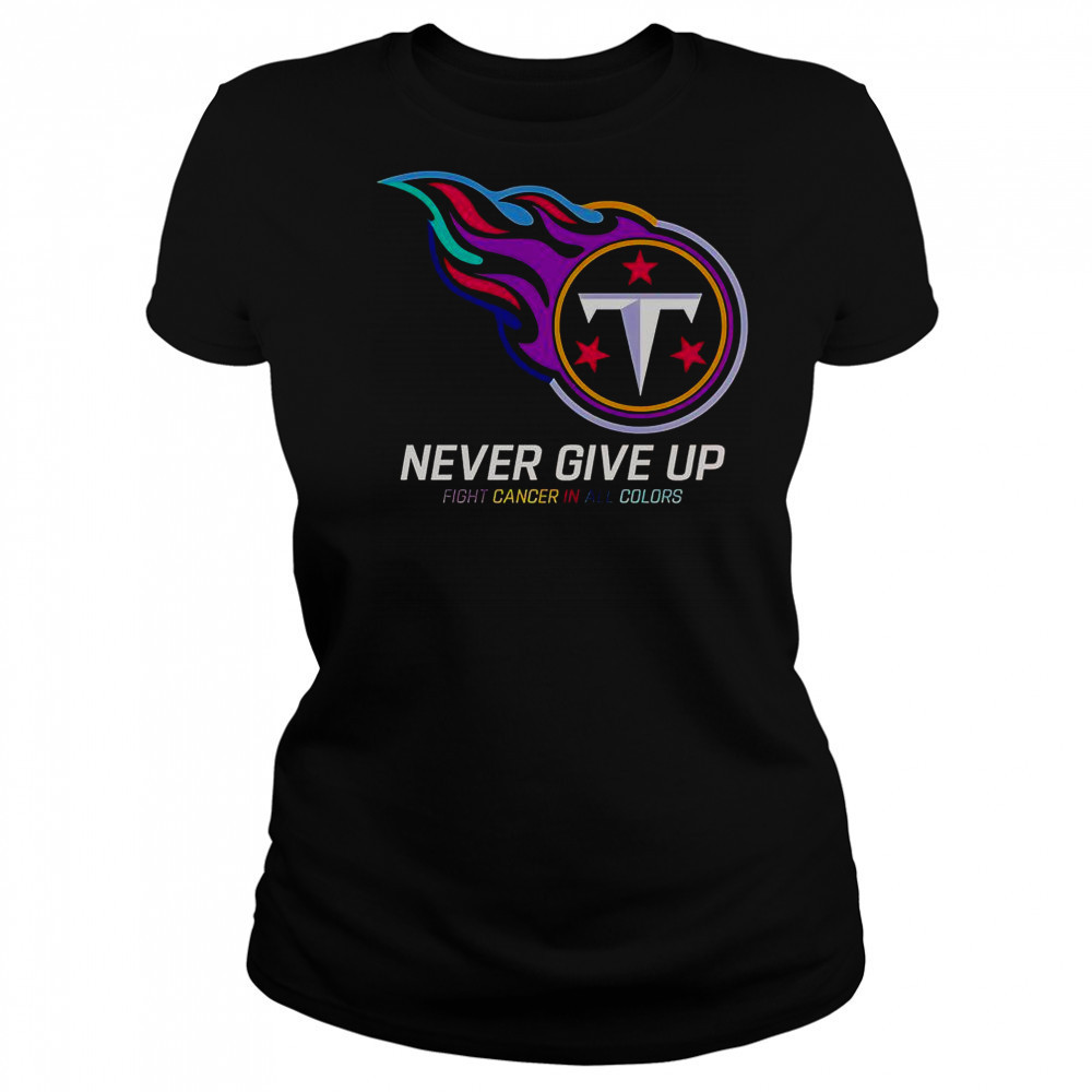 Never Give Up Fight Cancer In All Colors Tennessee Titans T-Shirt Women's T-shirt