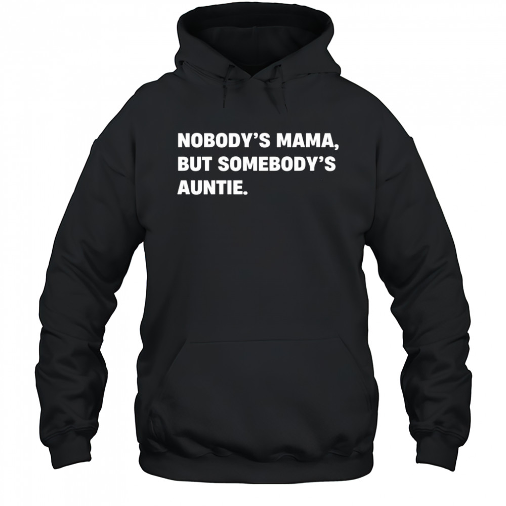 Nobody’s Mama But Somebody’s Auntie Shirt Hoodie