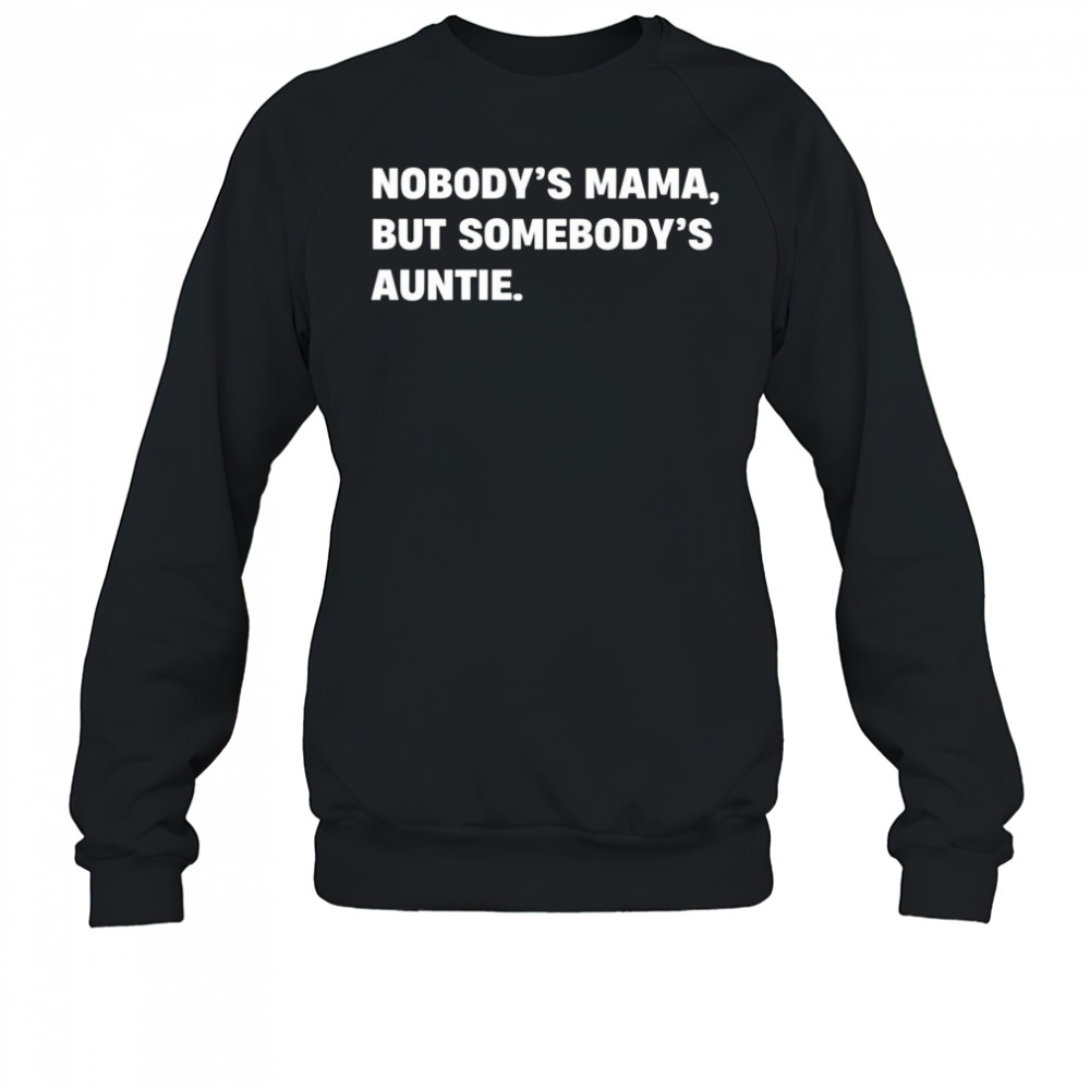 Nobody’s Mama But Somebody’s Auntie Shirt Sweatshirt