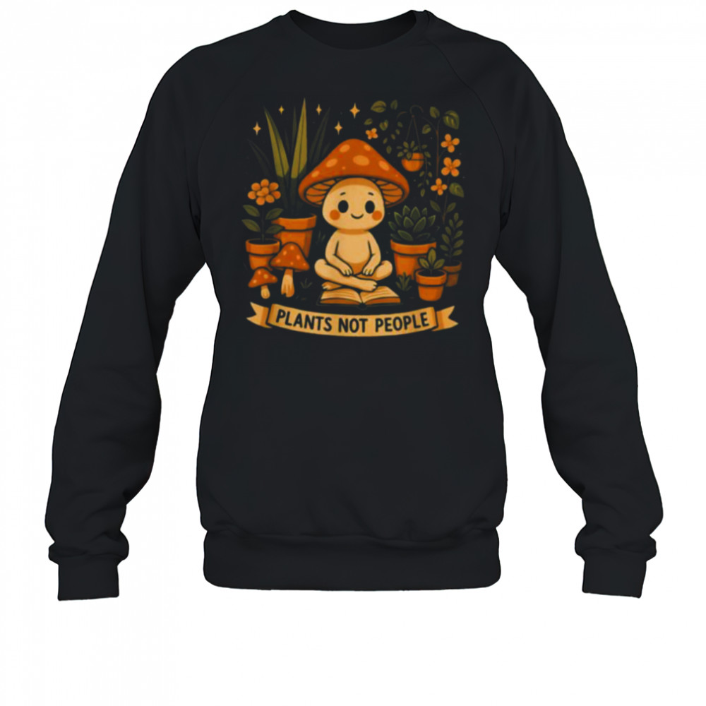 Plant Lover Funny Mushroom Graphic Plants Not People T Shirt Sweatshirt