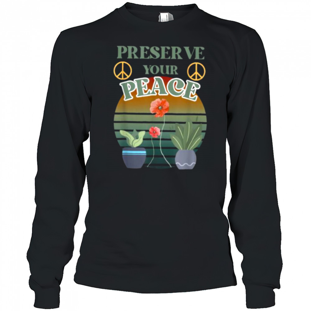Preserve Your Peace flower cute unique love outdoors T Shirt Long Sleeved