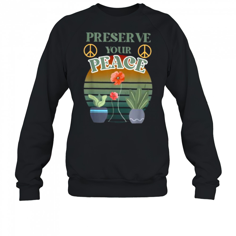 Preserve Your Peace flower cute unique love outdoors T Shirt Sweatshirt