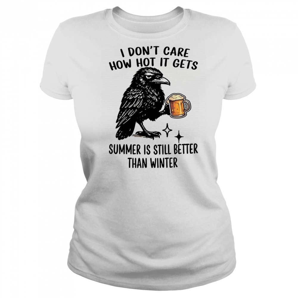 Raven I don’t care how hot it gets summer is still better than winter shirt Women's T-shirt