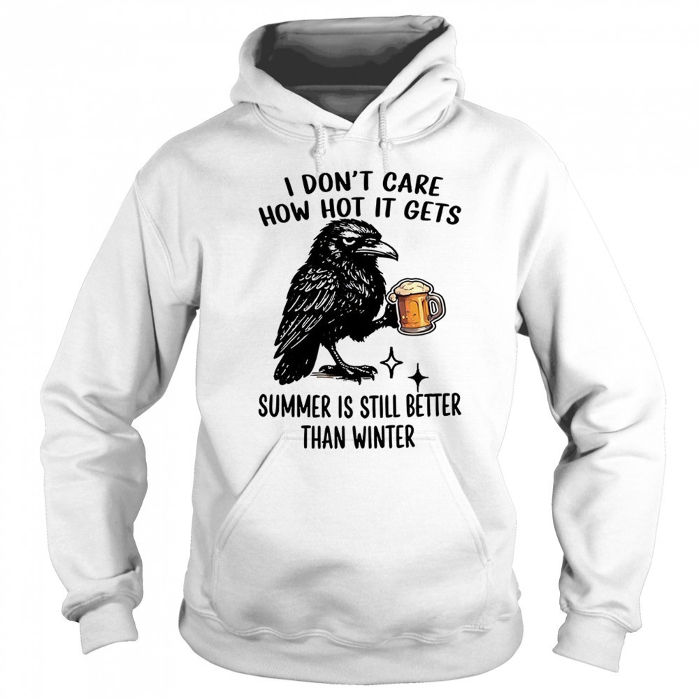 Raven I don’t care how hot it gets summer is still better than winter shirt Sweatshirt
