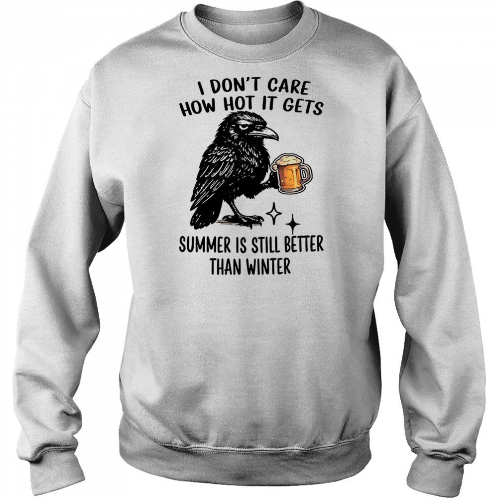 Raven I don’t care how hot it gets summer is still better than winter shirt Hoodie