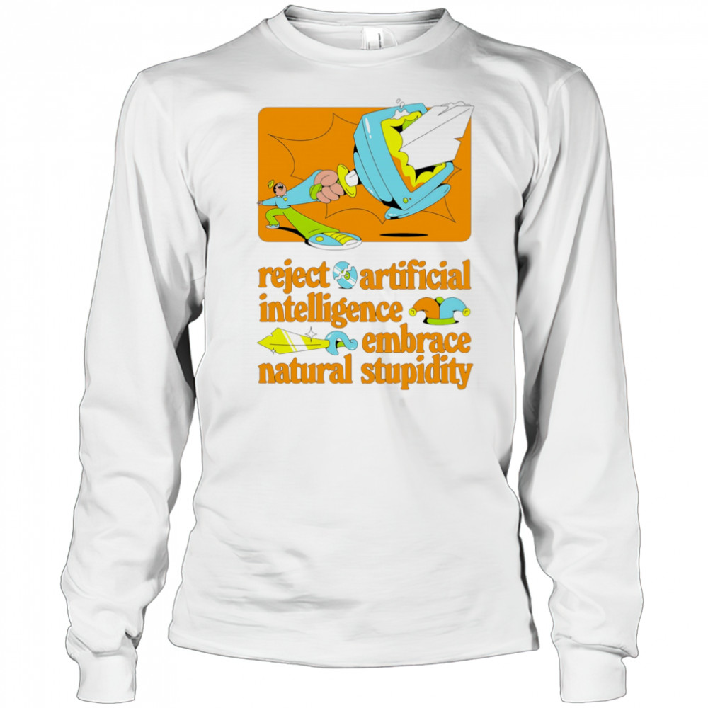 Reject artificial intelligence embrace natural stupidity shirt Long Sleeved