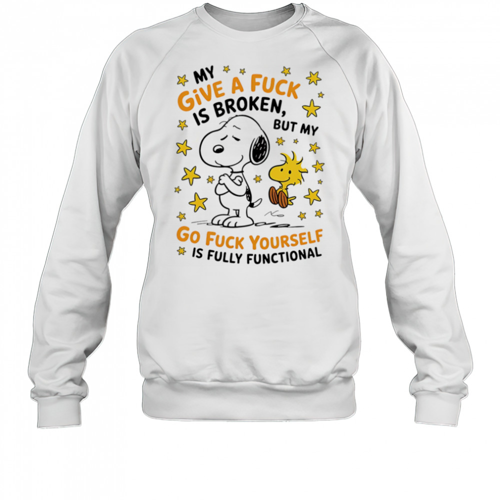 Snoopy my give a fuck is broken but my go fuck yourself is fully functional shirt Sweatshirt