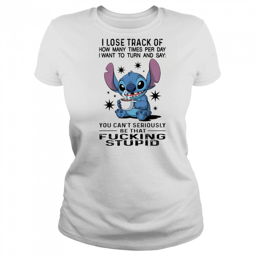 Stitch I lose track of how many times per day I want to turn and say shirt Women's T-shirt