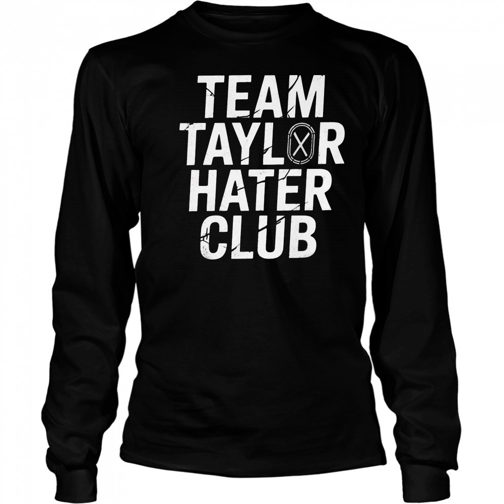 Team Taylor Hater Club Shirt Long Sleeved