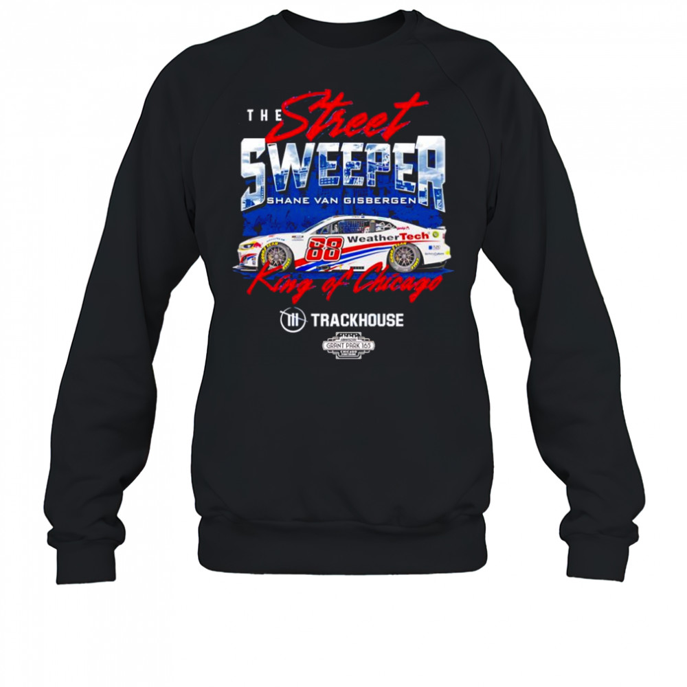 The street sweeper Shane van Gisbergen #88 King of Chicago shirt Sweatshirt