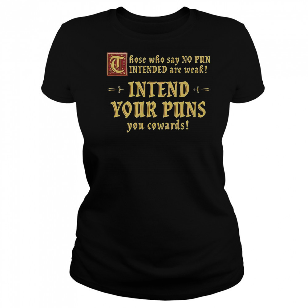 Those Who Say No Pun Intended Are Weak Intend Your Puns You Cowards T-Shirt Women's T-shirt