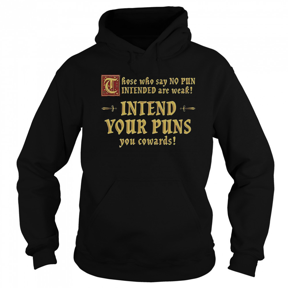Those Who Say No Pun Intended Are Weak Intend Your Puns You Cowards T-Shirt Sweatshirt