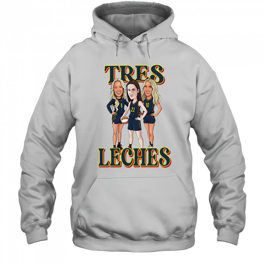 Tres Leches Indiana Fever Caitlin Clark Sophie Cunningham And Lexie Hull WNBA Shirt Hoodie