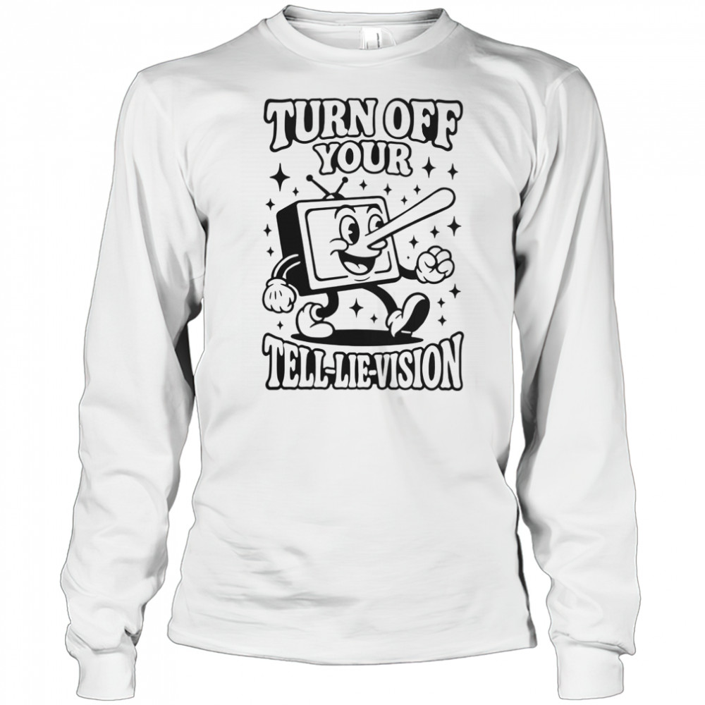 Turn Off Your Tell-Lie-Vision T-Shirt Long Sleeved
