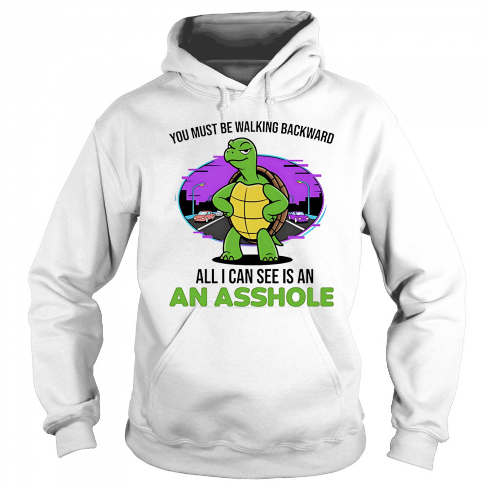 Turtle you must be walking backward all I can see is an asshole shirt Sweatshirt