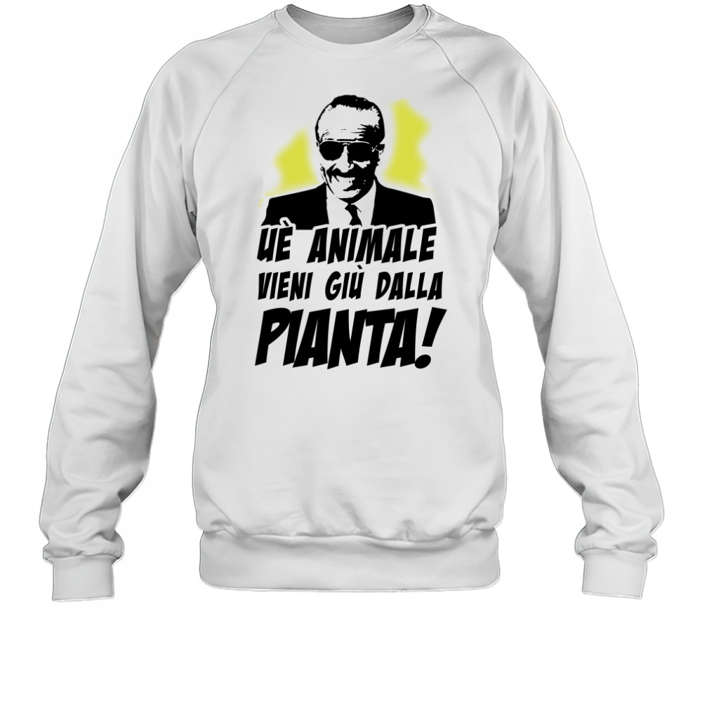 Ue Animale Vieni Giu Dalla Pianta shirt Sweatshirt