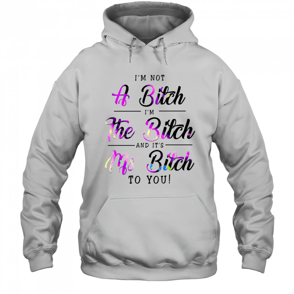 Việt I'M Not A Bitch I'M The Bitch And It'S Ms Bitch To You T-Shirt Hoodie
