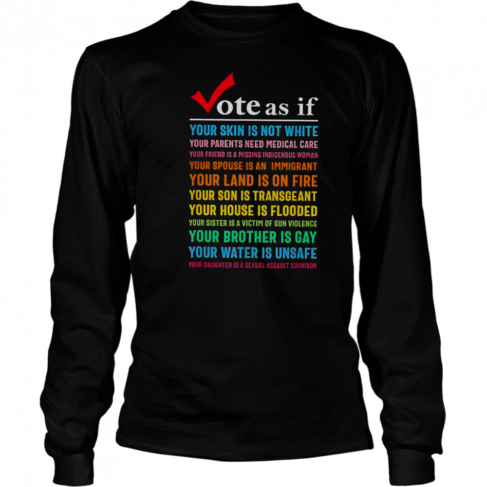 Vote As If Your Skin Is Not White Your Parents Need Medical Care T-Shirt Long Sleeved