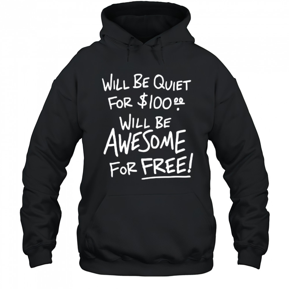 Will Be Quiet For 100 Will Be Awesome For Free letter shirt Hoodie