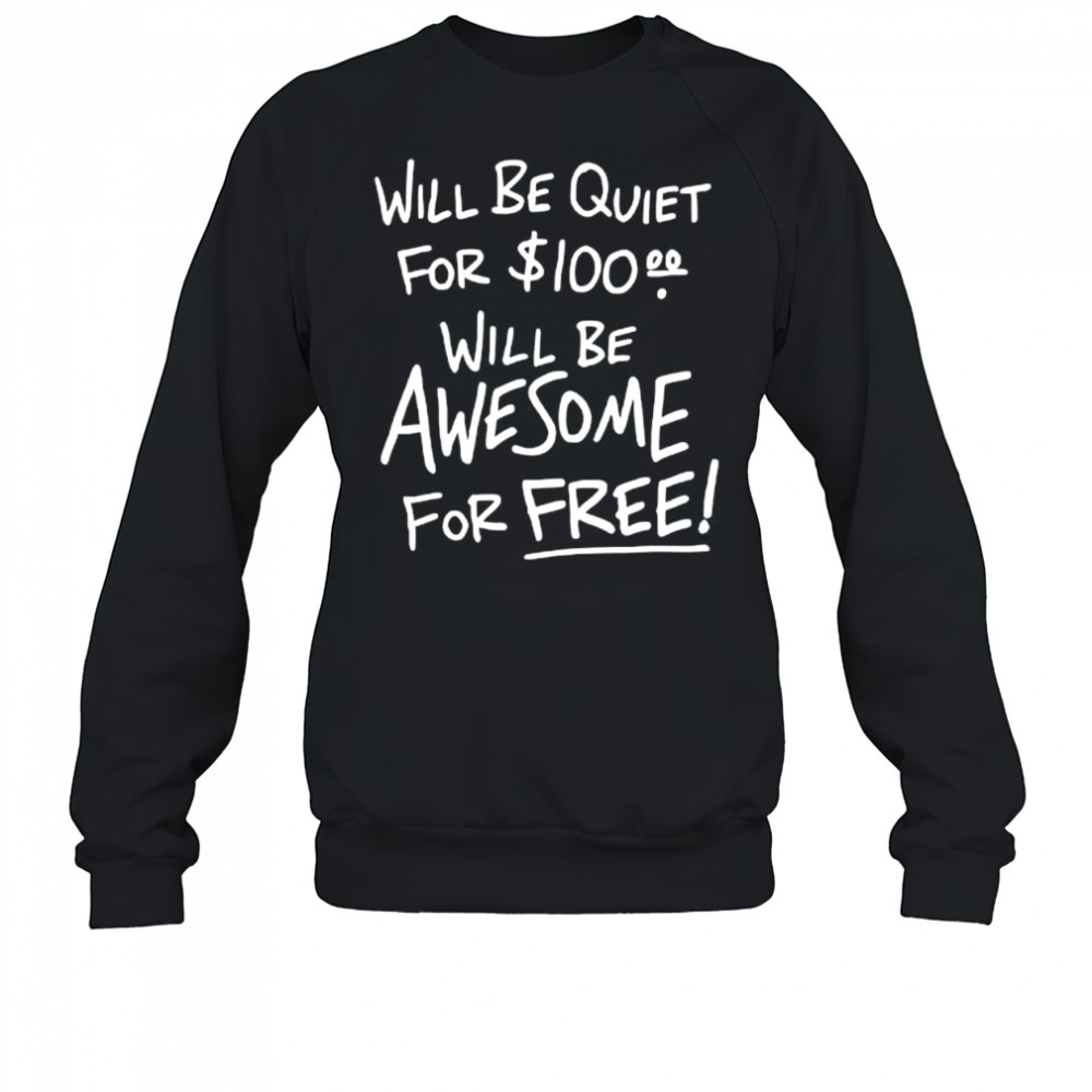 Will Be Quiet For 100 Will Be Awesome For Free letter shirt Sweatshirt