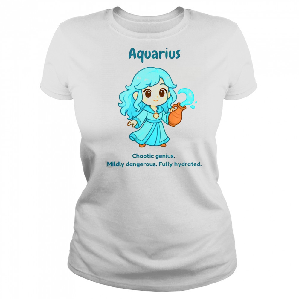 Aquarius The Water Sprite Chaotic Genius Mildly Dangerous Fully Hydrated T-Shirt Women's T-shirt