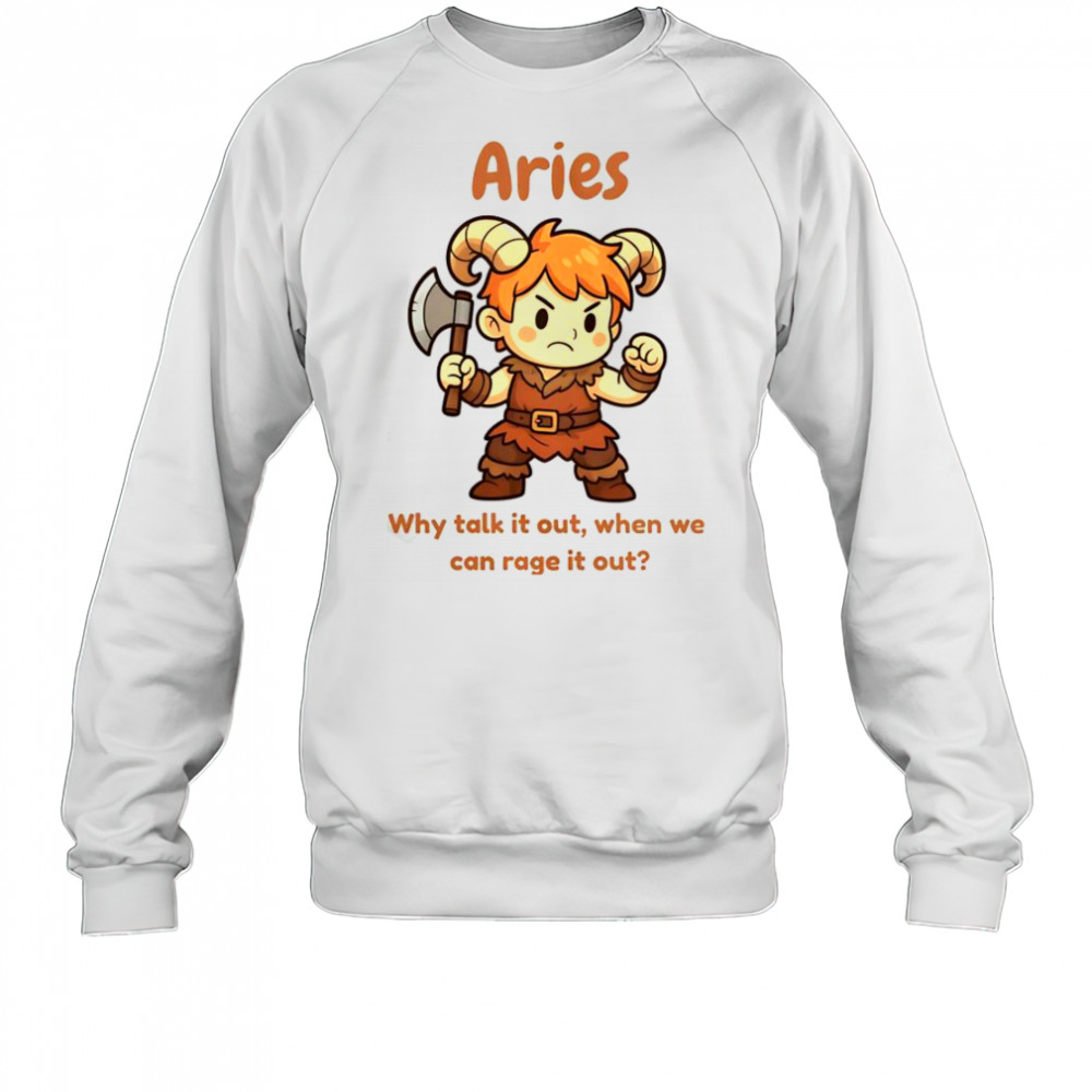 Aries The Barbarian Why Talk It Out When We Can Rage It Out T-Shirt Sweatshirt